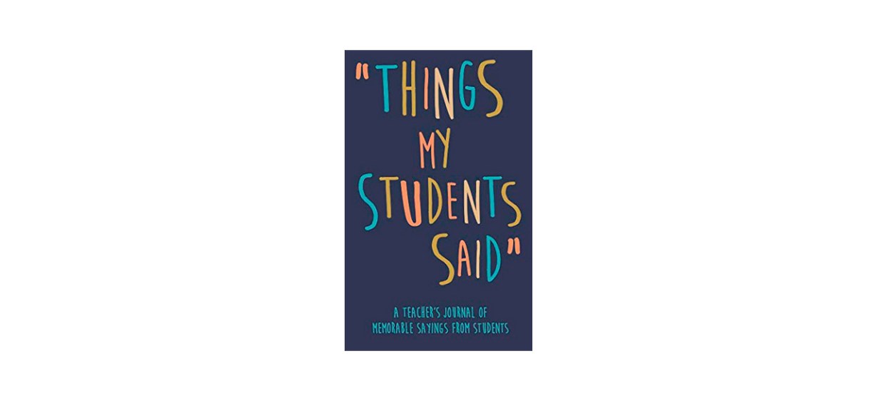 Best Things My Students Said- A Teacher’s Journal of Memorable Sayings from Students Best Things My Students Said- A Teacher’s Journal of Memorable Sayings from Students