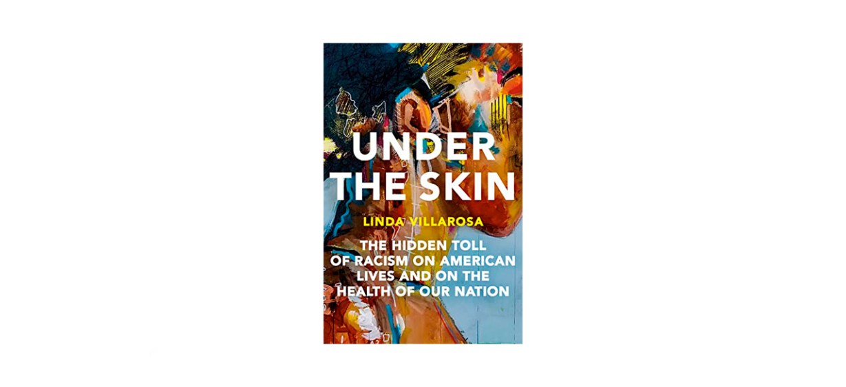 Under the Skin- The Hidden Toll of Racism on American Lives and on the Health of Our Nation
